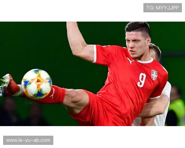 约维奇闪耀:塞尔维亚锋霸状态回升引关注